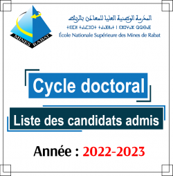 Liste des candidats retenus pour la formation doctorale à L’Ecole des Mines de Rabat année 2022-2023 Liste des candidats retenus pour la formation doctorale à L’Ecole des Mines de Rabat année 2022-2023